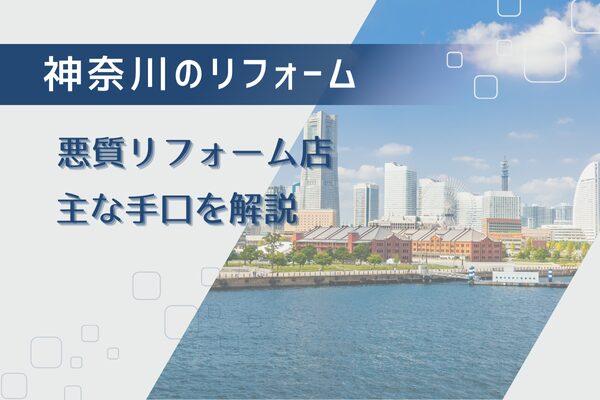 これをされたら悪質リフォーム業者確定！神奈川県でもある実際の手口は？