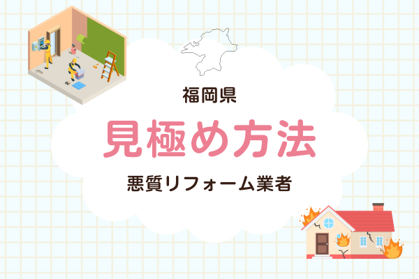 福岡県対応！未公開の悪質リフォーム業者を見抜く方法を解説！